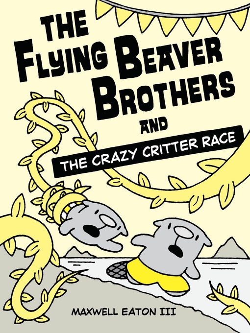 Title details for The Flying Beaver Brothers and the Crazy Critter Race by Maxwell Eaton, III - Available